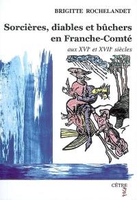 Sorcières, diables et bûchers en Franche-Comté aux XVIe et XVIIe siècles