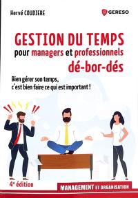 Gestion du temps pour managers et professionnels dé-bor-dés : bien gérer son temps, c'est bien faire ce qui est important !