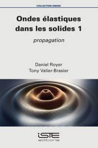 Ondes élastiques dans les solides. Vol. 1. Propagation