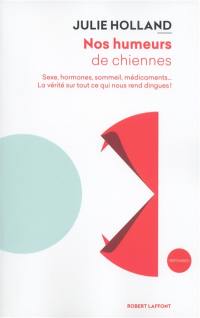 Nos humeurs de chiennes : sexe, hormones, sommeil, médicaments... : la vérité sur tout ce qui nous rend dingues !