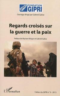 Cahier du GIPRI, n° 9. Regards croisés sur la guerre et la paix