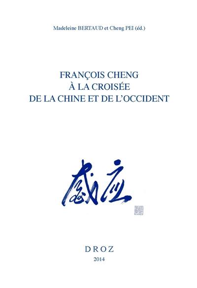 François Cheng à la croisée de la Chine et de l'Occident : actes du colloque de Paris-Shanghai, Bibliothèque nationale de France, ADIREL, Université de Fudan, 4-22 novembre 2011