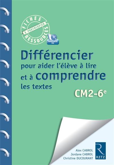 Différencier pour aider l'élève à lire et à comprendre les textes : CM2-6e : programmes 2016