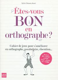 Etes-vous bon en orthographe ? : cahier de jeux pour s'améliorer en orthographe, vocabulaire, élocution...