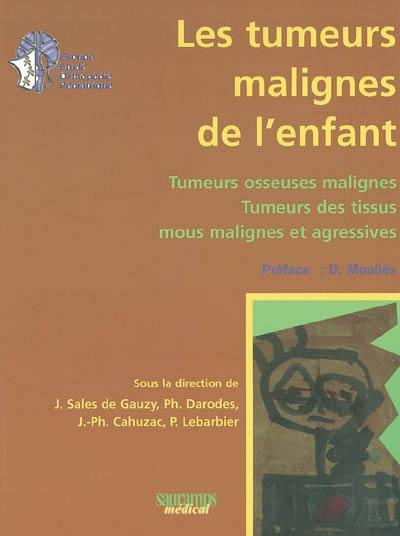 Les tumeurs malignes de l'enfant : tumeurs osseuses malignes, tumeurs de tissus mous malignes et agressives