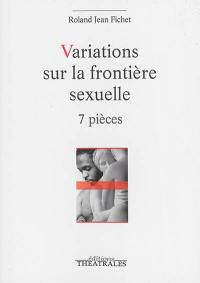 Variations sur la frontière sexuelle : 7 pièces