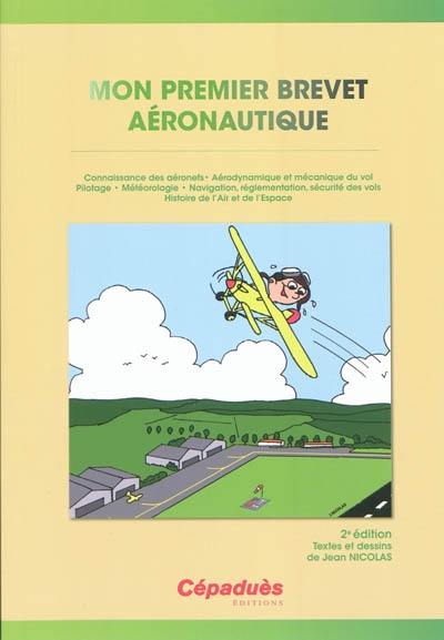 Mon premier brevet aéronautique : préparation au BIA : connaissance des aéronefs, aérodynamique et mécanique du vol, pilotage, météorologie, navigation, réglementation, sécurité des vols, histoire de l'air et de l'espace