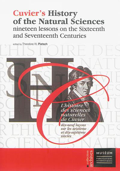 Cuvier's history of the natural sciences. Nineteen lessons on the sixteenth and seventeenth centuries. Dix-neuf leçons sur les seizième et dix-septième siècles. L'histoire des sciences naturelles de Cuvier. Nineteen lessons on the sixteenth and seventeenth centuries. Dix-neuf leçons sur les seizième et dix-septième siècles