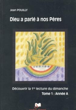 Dieu a parlé à nos pères : découvrir les premières lectures des trois années liturgiques. Vol. 1. Année A