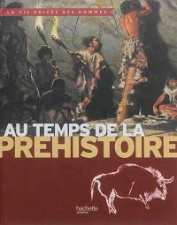 Au temps de la préhistoire : la vie quotidienne de nos lointains ancêtres