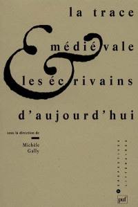 La trace médiévale et les écrivains d'aujourd'hui