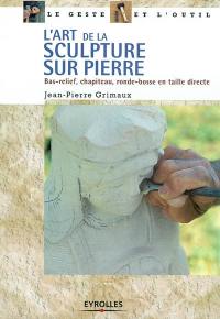 L'art de la sculpture sur pierre : bas-relief, chapiteau, ronde-bosse en taille directe