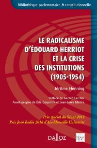 Le radicalisme d'Edouard Herriot et la crise des institutions : 1905-1954