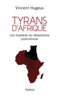 Tyrans d'Afrique : les mystères du despotisme postcolonial