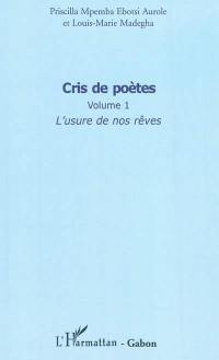 Cris de poètes. Vol. 1. L'usure de nos rêves