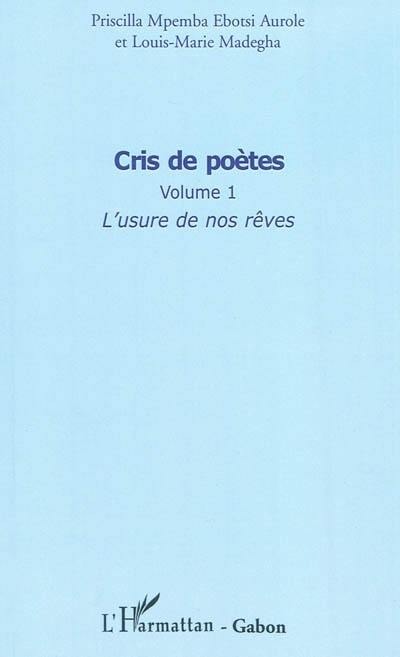 Cris de poètes. Vol. 1. L'usure de nos rêves