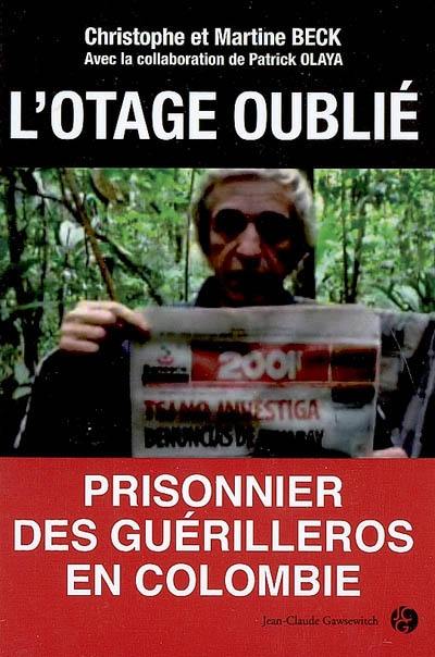 L'otage oublié : prisonnier des guérilleros en Colombie