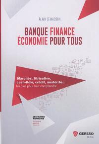 Banque, finance, économie pour tous : marchés, titrisation, cash-flow, crédit, austérité... : les clés pour tout comprendre