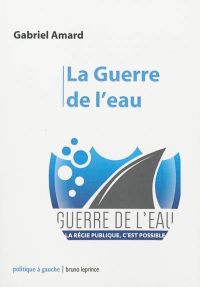 La guerre de l'eau : la régie publique, c'est possible : entretiens croisés et articles de presse