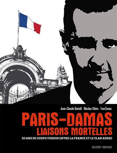 Paris-Damas : liaisons mortelles : 50 ans de coups tordus entre la France et le clan Assad