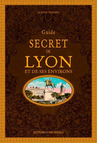 Guide secret de Lyon et de ses environs