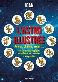 L'astro illustrée : amour, chance, argent, gloire et beauté... : les signes astrologiques à tout vous dévoiler sur vous et vos proches