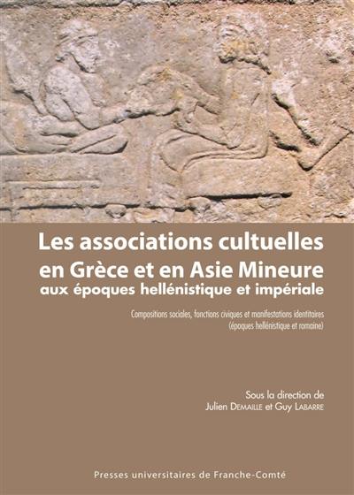 Les associations cultuelles en Grèce et en Asie Mineure aux époques hellénistique et impériale : compositions sociales, fonctions civiques et manifestations identitaires (époques hellénistique et romaine)