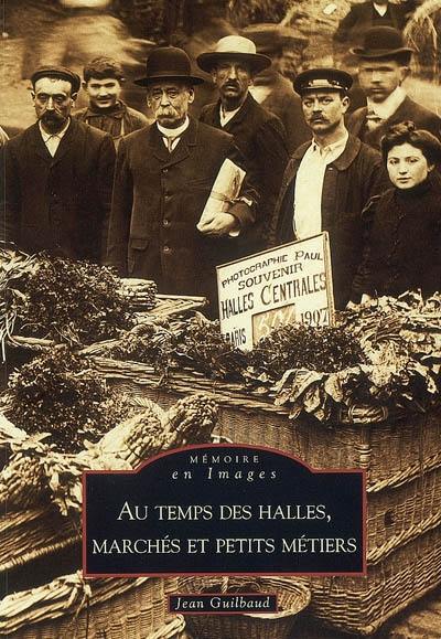 Au temps des halles, marchés et petits métiers