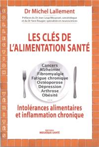 Les clés de l'alimentation-santé : cancer, Alzheimer, fibromyalgie, fatigue chronique, ostéoporose, dépression, arthrose, obésité : intolérances alimentaires et inflammation chronique