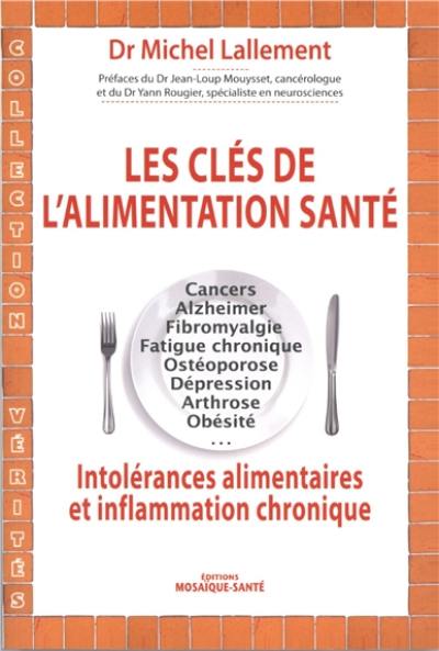 Les clés de l'alimentation-santé : cancer, Alzheimer, fibromyalgie, fatigue chronique, ostéoporose, dépression, arthrose, obésité : intolérances alimentaires et inflammation chronique