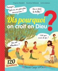 Dis pourquoi on croit en Dieu ? : 120 questions