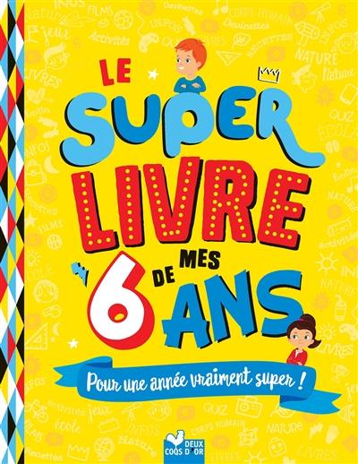 Le super livre de mes 6 ans : pour une année vraiment super !