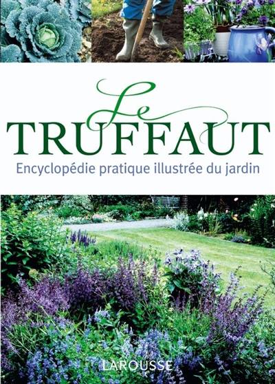 Le Truffaut : encyclopédie pratique illustrée du jardin