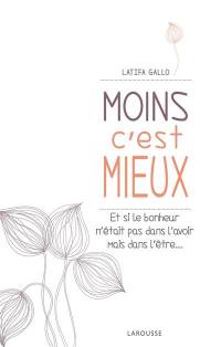 Moins c'est mieux : et si le bonheur n'était pas dans l'avoir mais dans l'être...