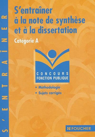 S'entraîner à la note de synthèse et à la dissertation : catégorie A, méthodologie, sujets corrigés