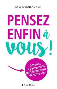 Pensez enfin à vous ! : devenez la personne la plus importante de votre vie