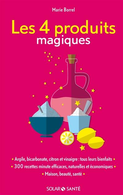 Les 4 produits magiques : argile, bicarbonate, citron et vinaigre, tous leurs bienfaits