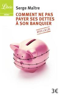 Comment ne pas payer ses dettes à son banquier : avec la loi