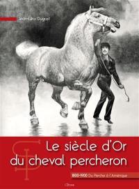 Le siècle d'or du cheval percheron : 1800-1900, du Perche à l'Amérique