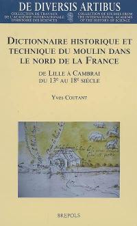 Dictionnaire historique et technique du moulin dans le nord de la France : de Lille à Cambrai, du 13e au 18e siècle