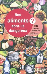 Nos aliments sont-ils dangereux ? : 60 clés pour comprendre notre alimentation