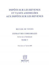 Impôts sur les revenus et taxes assimilées aux impôts sur les revenus : recueil de textes, extrait des Codes belges de Servais et Mechelynck, tome V