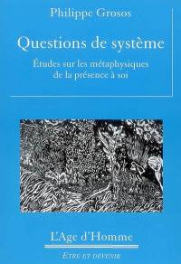 Questions de système : études sur les métaphysiques de la présence à soi