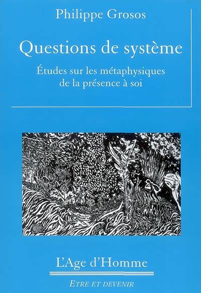 Questions de système : études sur les métaphysiques de la présence à soi