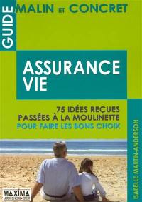 Guide malin et concret de l'assurance-vie : 75 idées reçues passées à la moulinette pour faire les bons choix