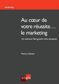 Au coeur de votre réussite... le marketing : un outil pour faire grandir votre entreprise