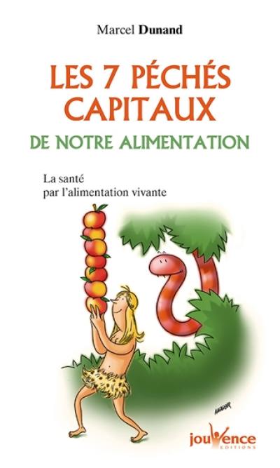 Les sept péchés capitaux de notre alimentation : la santé par l'alimentation vivante