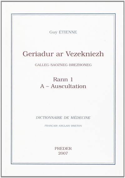 Geriadur ar vezekniezh : galleg-saozneg-brezhoneg. Vol. 1. A-Auscultation. Dictionnaire de médecine : français-anglais-breton. Vol. 1. A-Auscultation