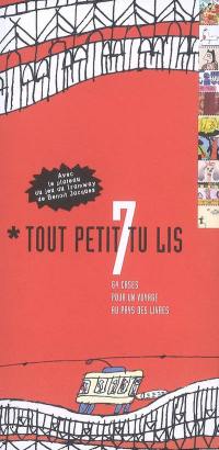 Tout petit tu lis. Vol. 7. 64 cases pour un voyage au pays des livres