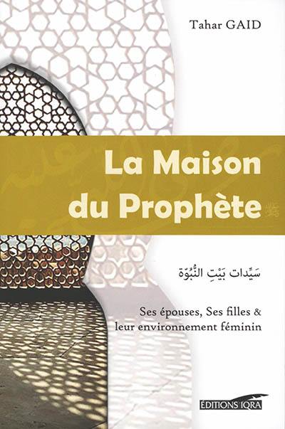 La maison du Prophète : ses épouses, ses filles et leur environnement féminin